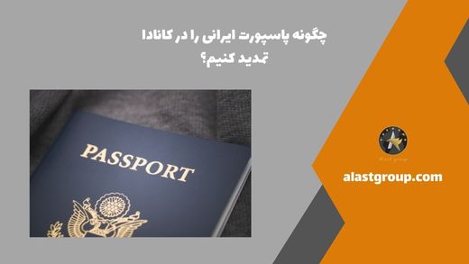 چگونه پاسپورت ایرانی را در کانادا تمدید کنیم؟